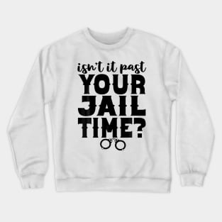 Isn't It Past Your Jail Time Funny Comedy Anti-Trump Quote Crewneck Sweatshirt